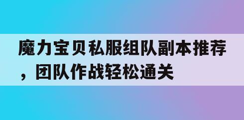 魔力宝贝私服组队副本推荐，团队作战轻松通关