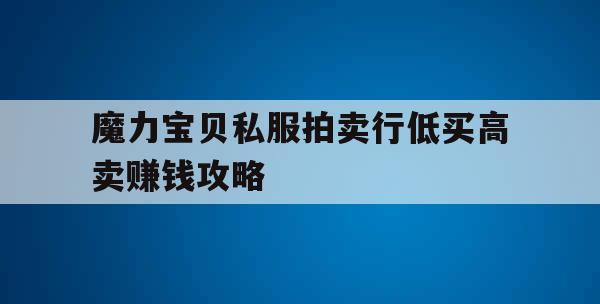 魔力宝贝私服拍卖行低买高卖赚钱攻略