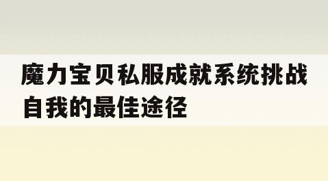 魔力宝贝私服成就系统挑战自我的最佳途径
