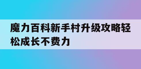 魔力百科新手村升级攻略轻松成长不费力